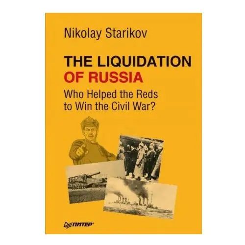 The Liquidation of Russia. Who Helped the Reds to Win the Civil War?