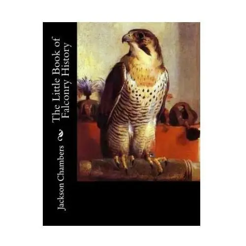 The little book of falconry history Createspace independent publishing platform