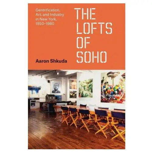 The lofts of soho – gentrification, art, and industry in new york, 1950–1980 University of chicago press