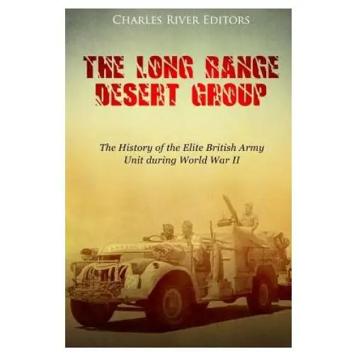 The long range desert group: the history of the elite british army unit during world war ii Createspace independent publishing platform