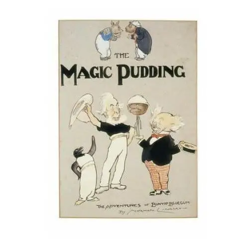 The Magic Pudding: Being the Adventures of Bunyip Bluegum and His Friends Bill Barnacle and Sam Sawnoff