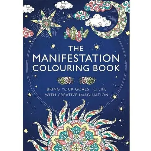 The Manifestation Colouring Book: Bring Your Goals to Life with Creative Imagination