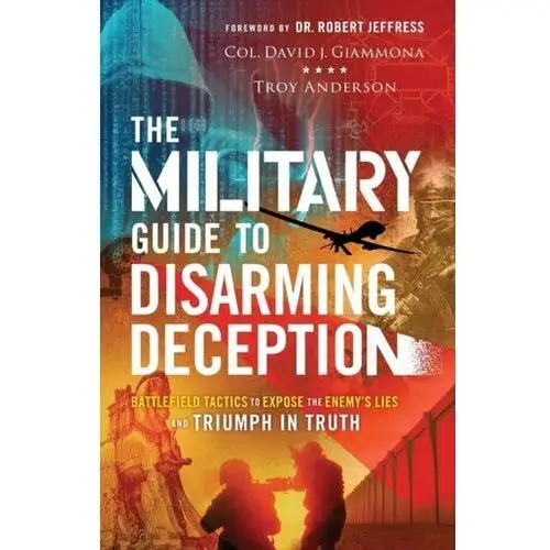 The military guide to disarming deception - battlefield tactics to expose the enemy`s lies and triumph in truth Giammona, col. david j.; anderson, troy