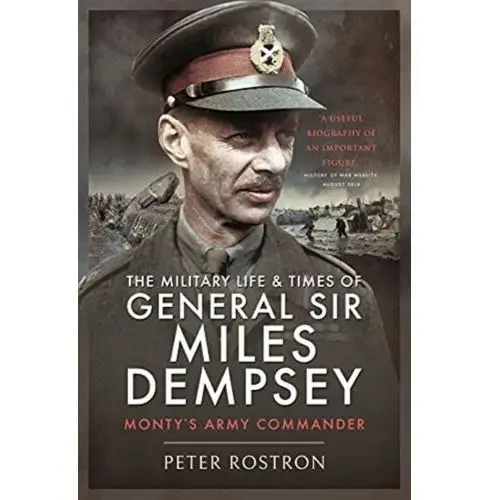 The military life and times of general sir miles dempsey Mellett, peter; rostron, john