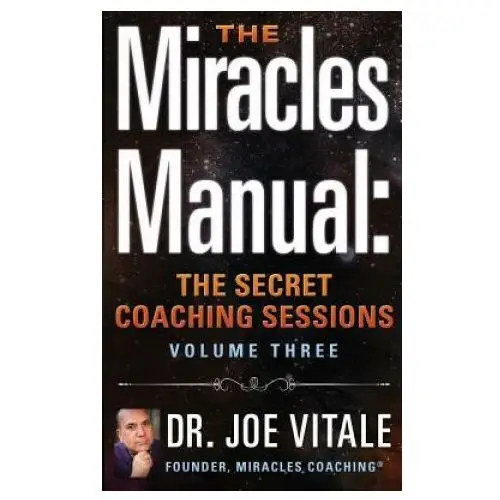 The miracles manual: the secret coaching sessions, volume 3 Createspace independent publishing platform