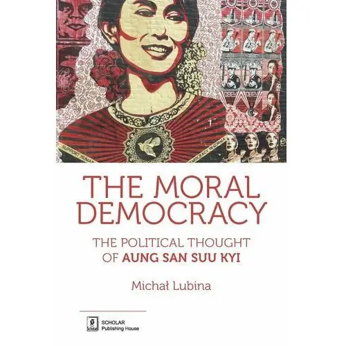 The Moral Democracy. The Political Thought of Aung San Suu Kyi