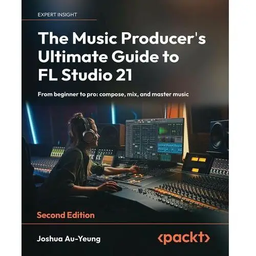 The Music Producer's Ultimate Guide to FL Studio 21