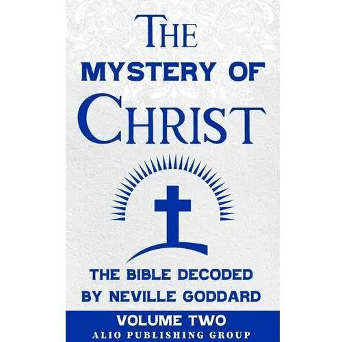 The Mystery of Christ the Bible Decoded by Neville Goddard