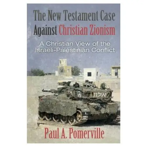 The new testament case against christian zionism: a christian view of the israeli-palestinian conflict Createspace independent publishing platform