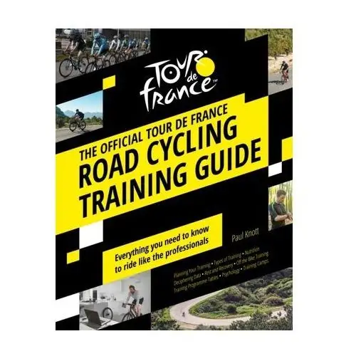 The Official Tour de France Road Cycling Training Guide Knott Paul