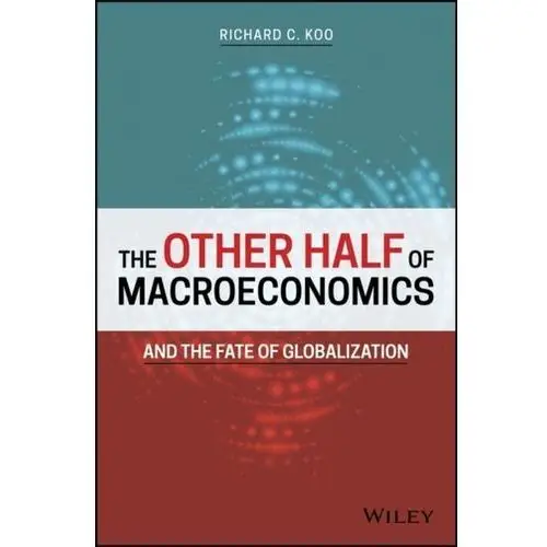 The Other Half of Macroeconomics and the Fate of Globalization Koo, Richard C