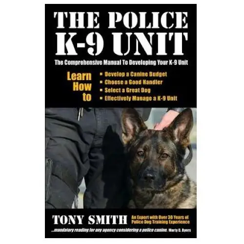 The police k-9 unit: the comprehensive manual to developing your k-9 unit Createspace independent publishing platform