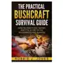 The Practical Bushcraft Survival Guide: How to Find Food, Water, Shelter & Fire In The Wilderness and Survive Sklep on-line