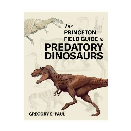 The Princeton Field Guide to Predatory Dinosaurs