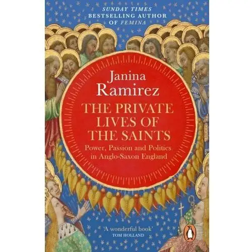 The Private Lives of the Saints: Power, Passion and Politics in Anglo-Saxon England