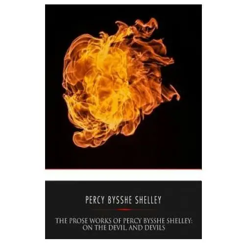 The Prose Works of Percy Bysshe Shelley: On the Devil, and Devils