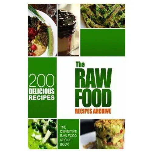 The raw food recipes archive: the definitive raw food recipe book - 200 delicious raw food recipes Createspace independent publishing platform