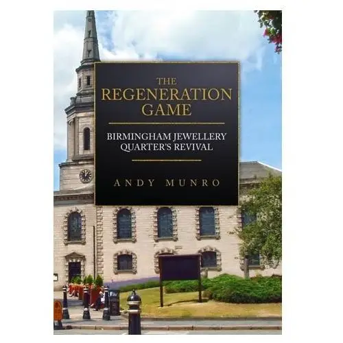 The Regeneration Game: Birmingham Jewellery Quarter's Revival Munro, Andy
