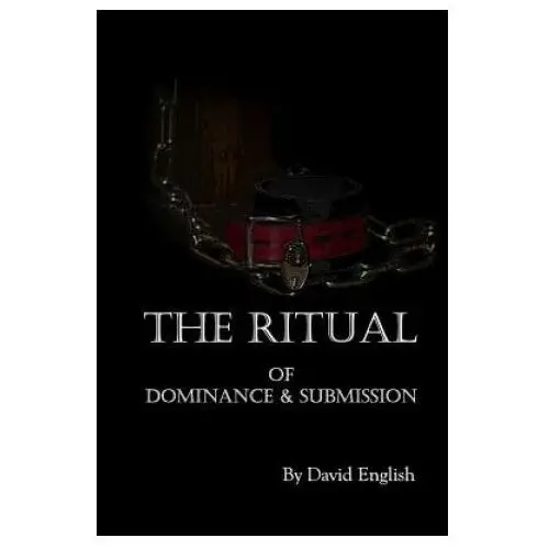 The ritual of dominance & submission: a guide to high protocol dominance & submission Createspace independent publishing platform