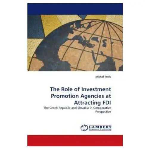 The role of investment promotion agencies at attracting fdi Lap lambert academic publishing