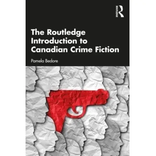 The Routledge Introduction to Canadian Crime Fiction Bedore, Pamela