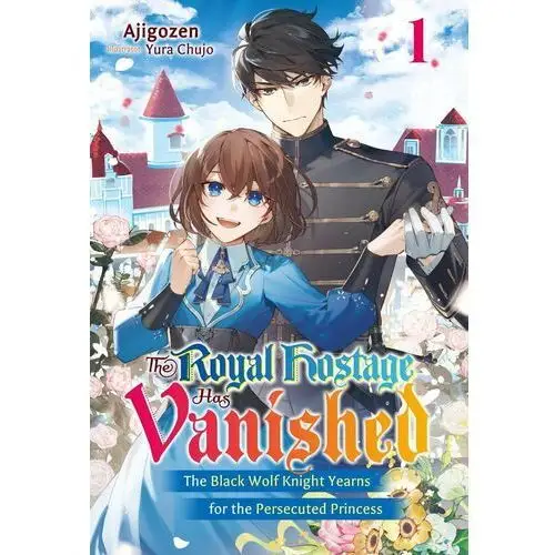 The Royal Hostage Has Vanished: The Black Wolf Knight Yearns for the Persecuted Princess Volume 1