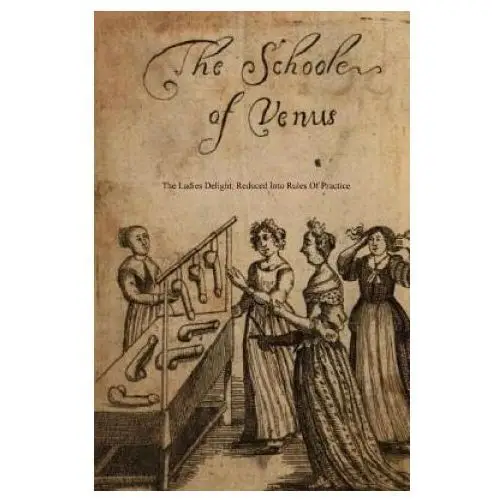 The school of venus: or; the ladies delight, reduced into rules of practice Createspace independent publishing platform