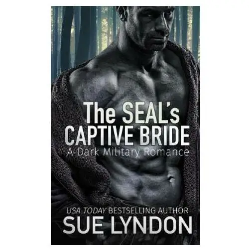 The SEAL's Captive Bride: A Dark Military Romance