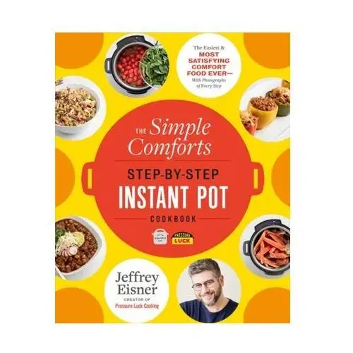 The Simple Comforts Step-by-Step Instant Pot Cookbook Eisner, Jeffrey