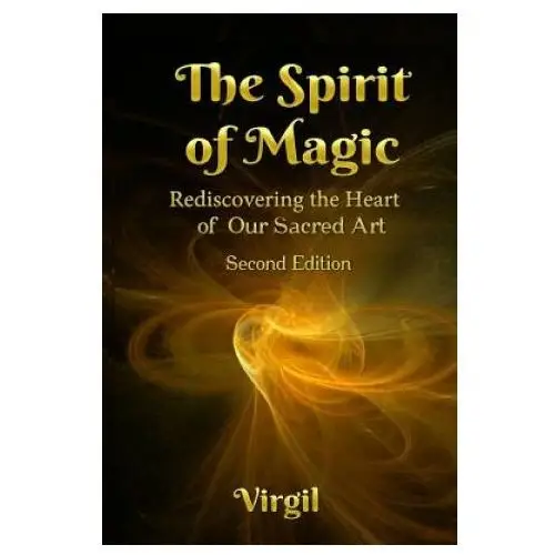 The spirit of magic: rediscovering the heart of our sacred art (second edition) Falcon books publishing ltd