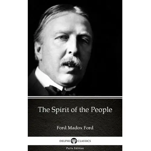 The Spirit of the People by Ford Madox Ford - Delphi Classics (Illustrated)