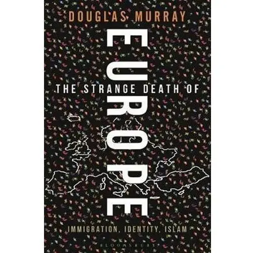 The Strange Death of Europe: Immigration, Identity, Islam Murray Douglas
