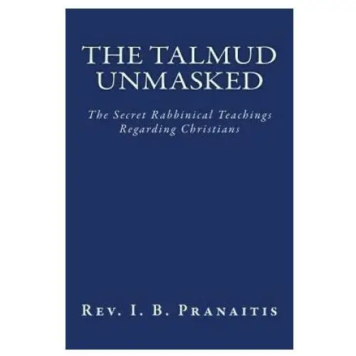 The talmud unmasked: the secret rabbinical teachings regarding christians Createspace independent publishing platform