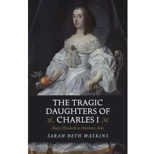 The Tragic Daughters of Charles I Watkinson, Sarah C.; Money, Nicholas P.; Boddy, Lynne