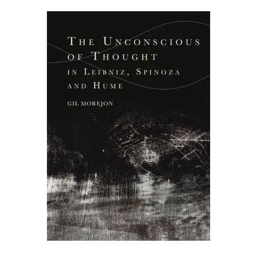 The unconscious of thought in leibniz, spinoza, and hume Edinburgh university press