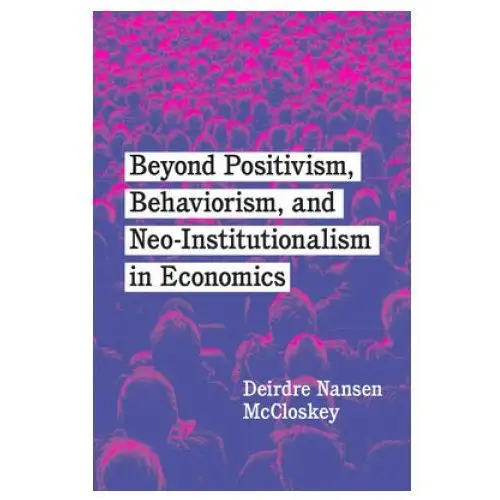 The university of chicago press Beyond positivism, behaviorism, and neoinstitutionalism in economics