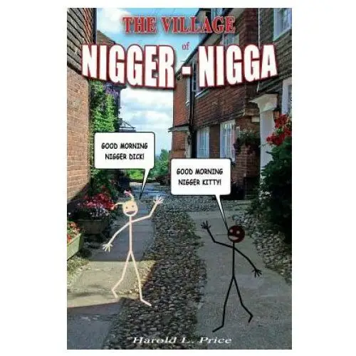 The village of nigger-nigga: a trilogy on race and power Createspace independent publishing platform