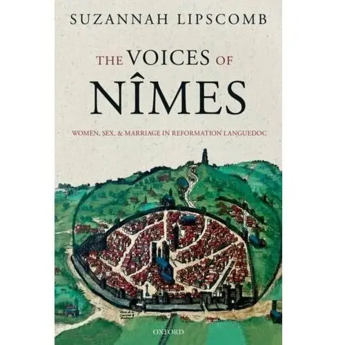 The Voices of Nimes. Women, Sex, and Marriage in Reformation Languedoc