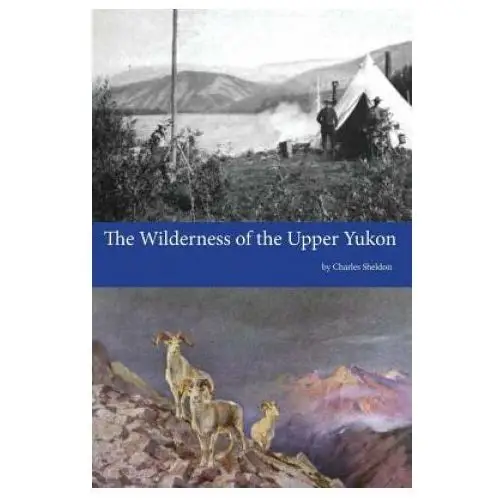 The wilderness of the upper yukon Createspace independent publishing platform