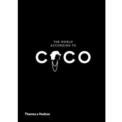 The World According to Coco. The Wit and Wisdom of Coco Chanel