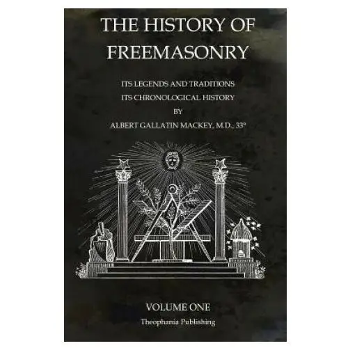 The History of Freemasonry Volume 1: Its Legends and Traditions, Its Chronological History