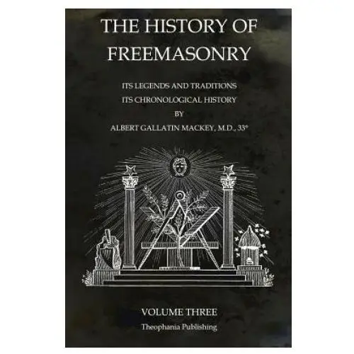 Theophania publishing The history of freemasonry volume 3: its legends and traditions, its chronological history