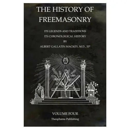 Theophania publishing The history of freemasonry volume 4: its legends and traditions, its chronological history