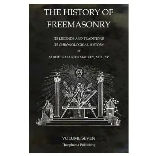 The history of freemasonry volume 7: its legends and traditions, its chronological history Theophania publishing