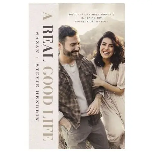 A Real Good Life: Discover the Simple Moments That Bring Joy, Connection, and Love