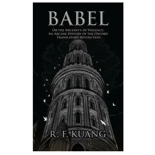 Babel: Or the Necessity of Violence: An Arcane History of the Oxford Translators' Revolution