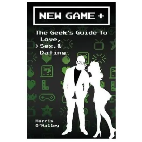 New Game +: The Geek's Guide to Love, Sex, & Dating