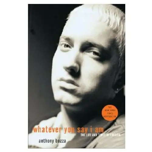 Whatever You Say I Am: The Life and Times of Eminem