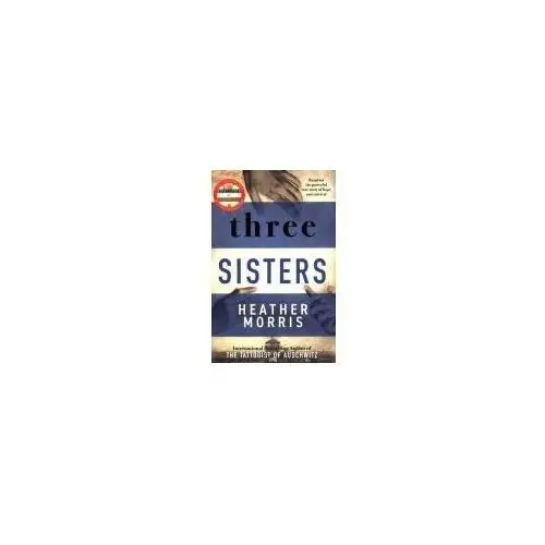 Three Sisters: The conclusion to the Tattooist of Auschwitz trilogy Morris, Heather