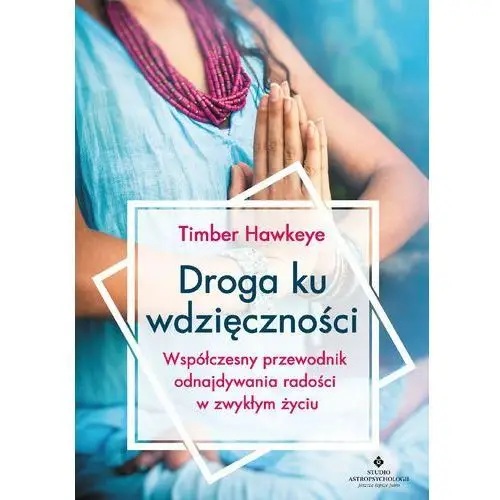 Timber hawkeye Droga ku wdzięczności. współczesny przewodnik odnajdywania radości w zwykłym życiu